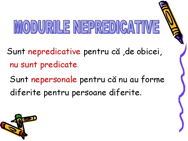 Sunt nepredicative pentru că , de obicei, nu sunt predicate. Sunt nepersonale pentru că