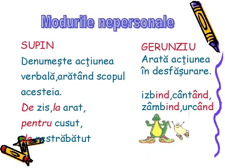 SUPIN Denumeşte acţiunea verbală, arătând scopul acesteia. De zis, la arat, pentru cusut, de