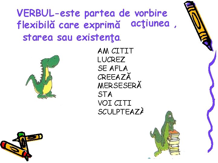 VERBUL-este partea de vorbire flexibilă care exprimă acţiunea , starea sau existenţa. AM CITIT