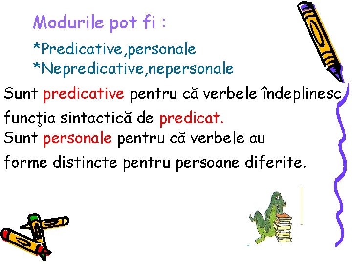 Modurile pot fi : *Predicative, personale *Nepredicative, nepersonale Sunt predicative pentru că verbele îndeplinesc