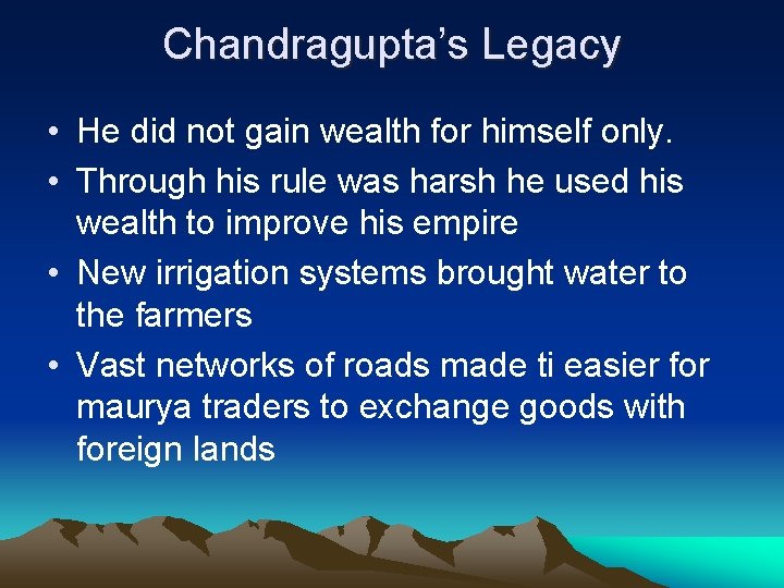 Chandragupta’s Legacy • He did not gain wealth for himself only. • Through his