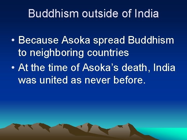 Buddhism outside of India • Because Asoka spread Buddhism to neighboring countries • At