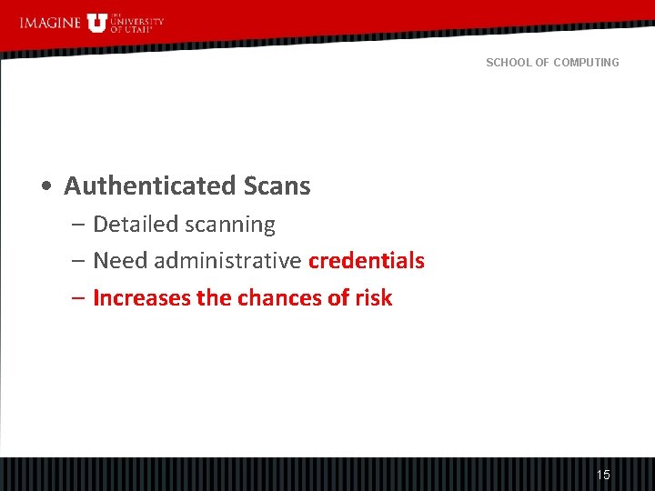 SCHOOL OF COMPUTING • Authenticated Scans – Detailed scanning – Need administrative credentials –