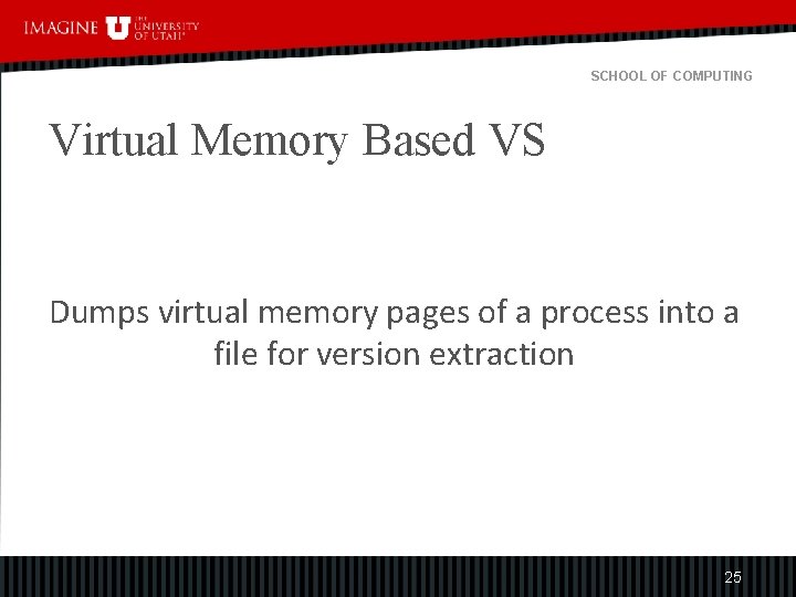 SCHOOL OF COMPUTING Virtual Memory Based VS Dumps virtual memory pages of a process