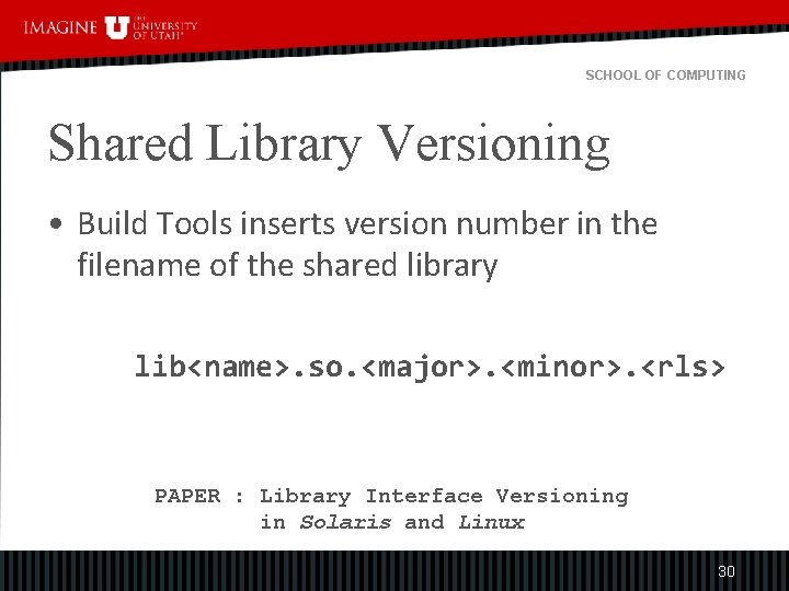 SCHOOL OF COMPUTING Shared Library Versioning • Build Tools inserts version number in the