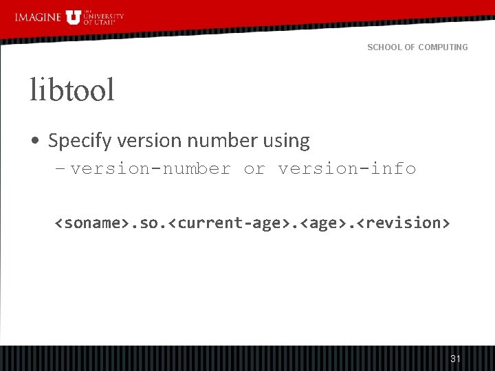 SCHOOL OF COMPUTING libtool • Specify version number using – version-number or version-info <soname>.