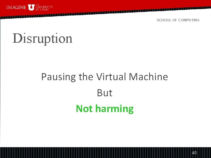 SCHOOL OF COMPUTING Disruption Pausing the Virtual Machine But Not harming 40 