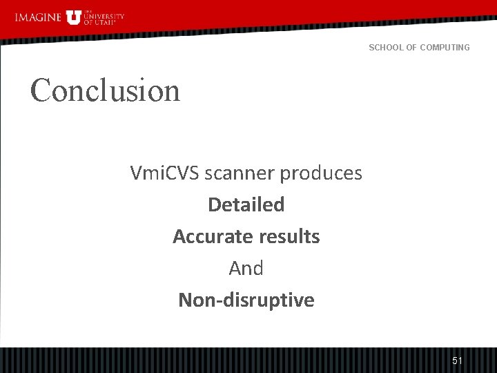 SCHOOL OF COMPUTING Conclusion Vmi. CVS scanner produces Detailed Accurate results And Non-disruptive 51