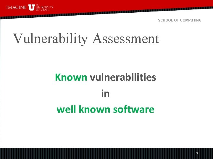 SCHOOL OF COMPUTING Vulnerability Assessment Known vulnerabilities in well known software 7 