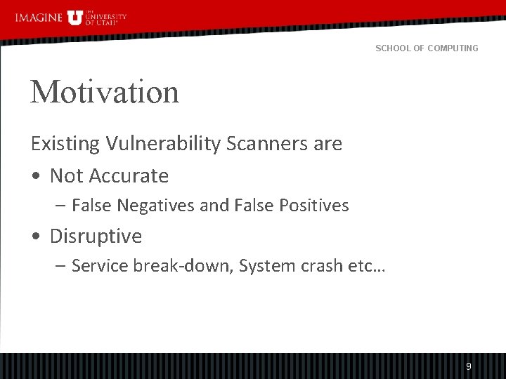 SCHOOL OF COMPUTING Motivation Existing Vulnerability Scanners are • Not Accurate – False Negatives