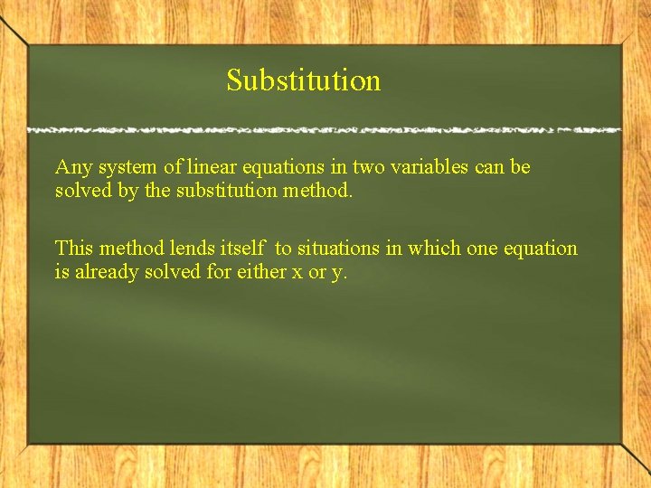 Substitution Any system of linear equations in two variables can be solved by the