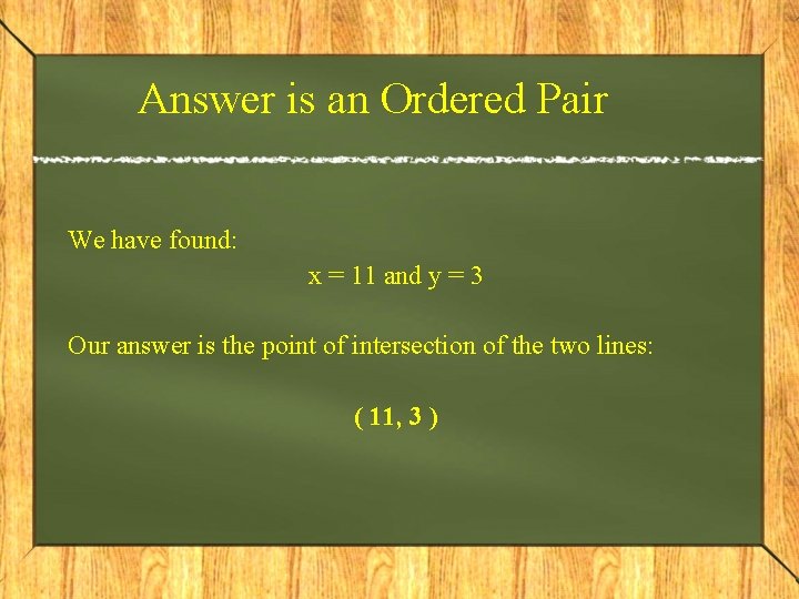 Answer is an Ordered Pair We have found: x = 11 and y =