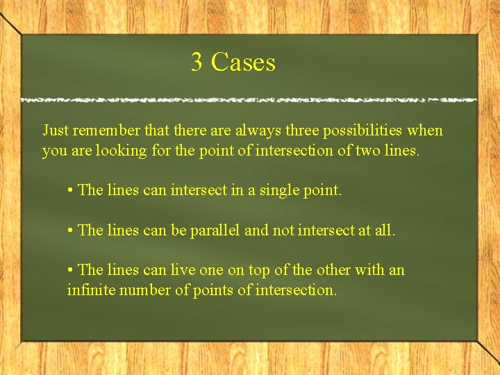 3 Cases Just remember that there always three possibilities when you are looking for