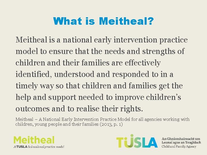 What is Meitheal? Meitheal is a national early intervention practice model to ensure that What is Meitheal? Meitheal is a national early intervention practice model to ensure that