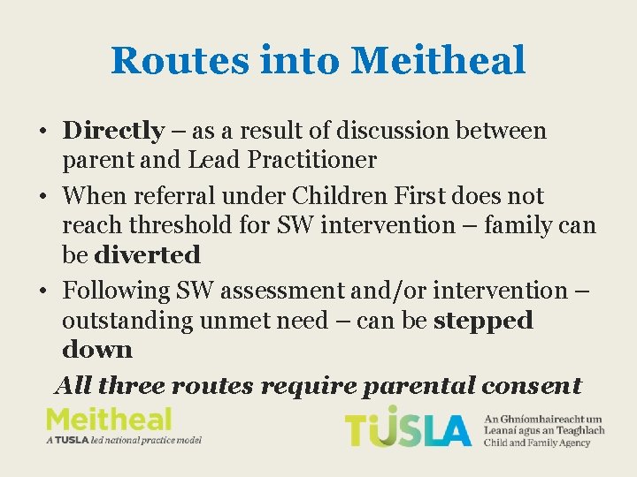 Routes into Meitheal • Directly – as a result of discussion between parent and Routes into Meitheal • Directly – as a result of discussion between parent and