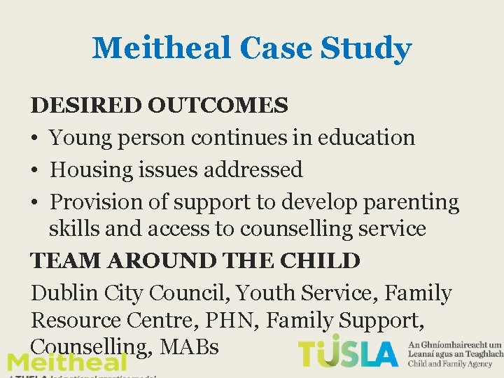 Meitheal Case Study DESIRED OUTCOMES • Young person continues in education • Housing issues Meitheal Case Study DESIRED OUTCOMES • Young person continues in education • Housing issues