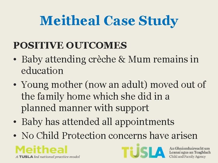 Meitheal Case Study POSITIVE OUTCOMES • Baby attending crèche & Mum remains in education Meitheal Case Study POSITIVE OUTCOMES • Baby attending crèche & Mum remains in education