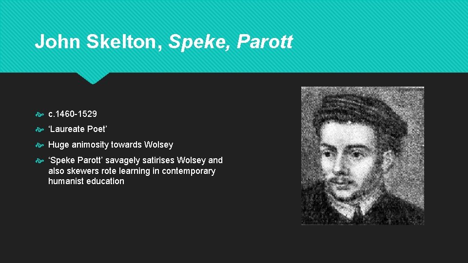 John Skelton, Speke, Parott c. 1460 -1529 ‘Laureate Poet’ Huge animosity towards Wolsey ‘Speke