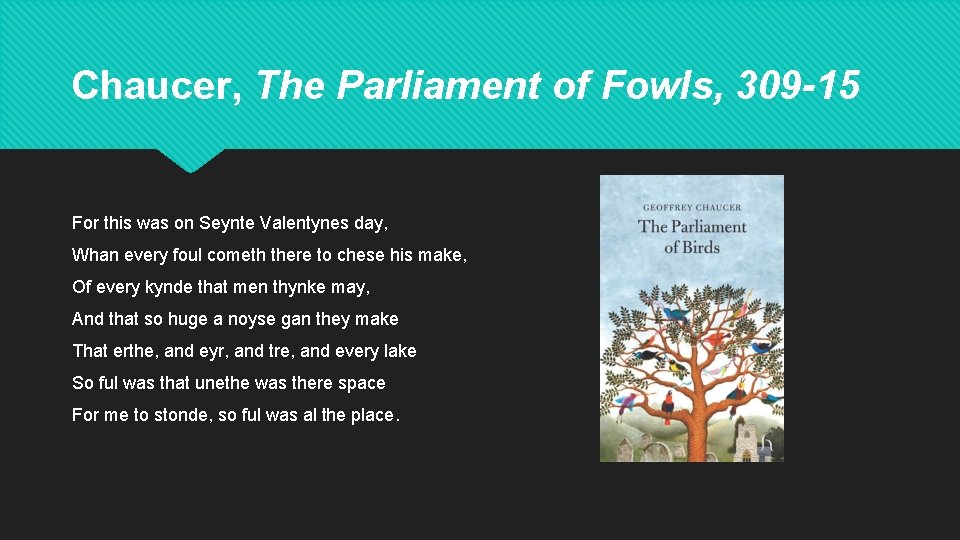 Chaucer, The Parliament of Fowls, 309 -15 For this was on Seynte Valentynes day,