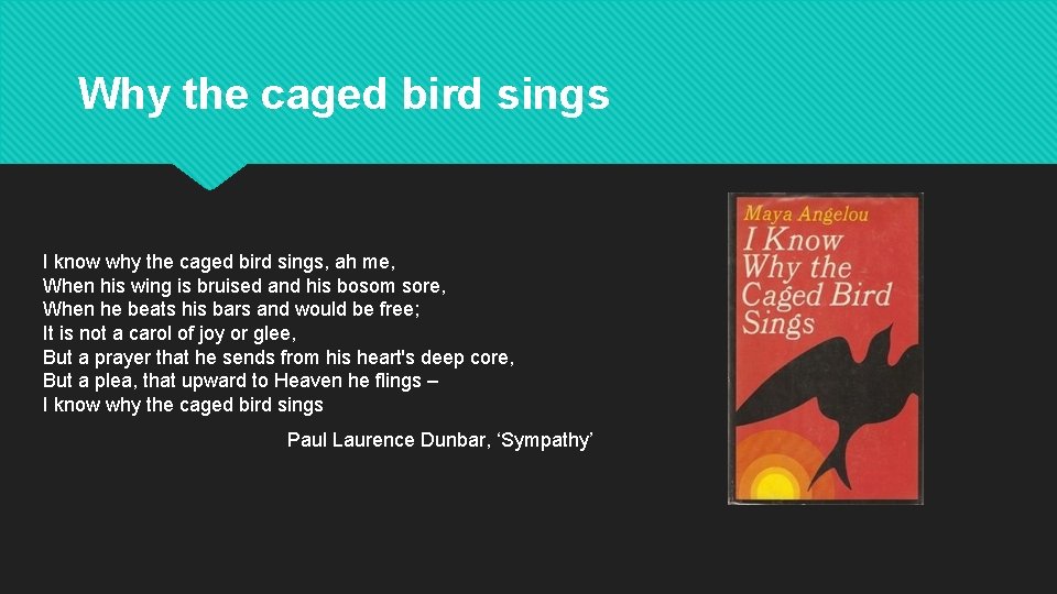 Why the caged bird sings I know why the caged bird sings, ah me,