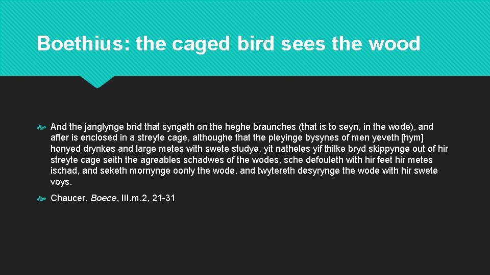 Boethius: the caged bird sees the wood And the janglynge brid that syngeth on