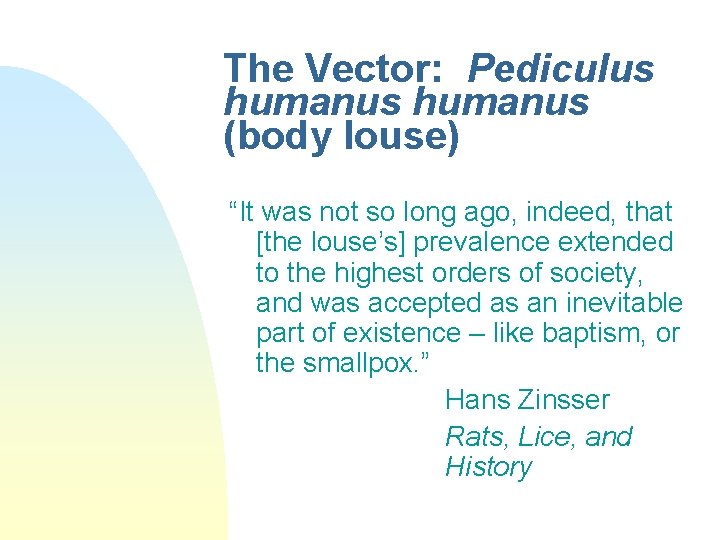 The Vector: Pediculus humanus (body louse) “It was not so long ago, indeed, that