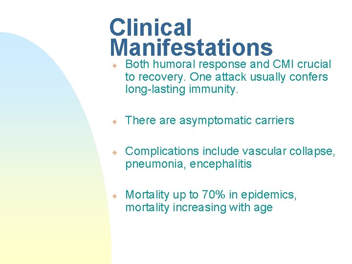 Clinical Manifestations v v Both humoral response and CMI crucial to recovery. One attack