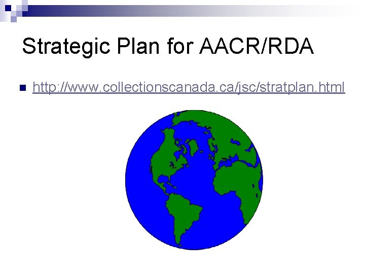 Strategic Plan for AACR/RDA n http: //www. collectionscanada. ca/jsc/stratplan. html 