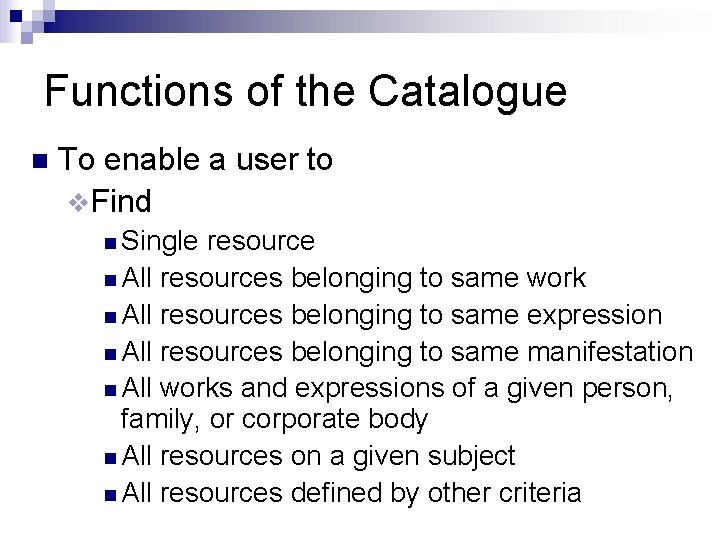 Functions of the Catalogue n To enable a user to v. Find n Single