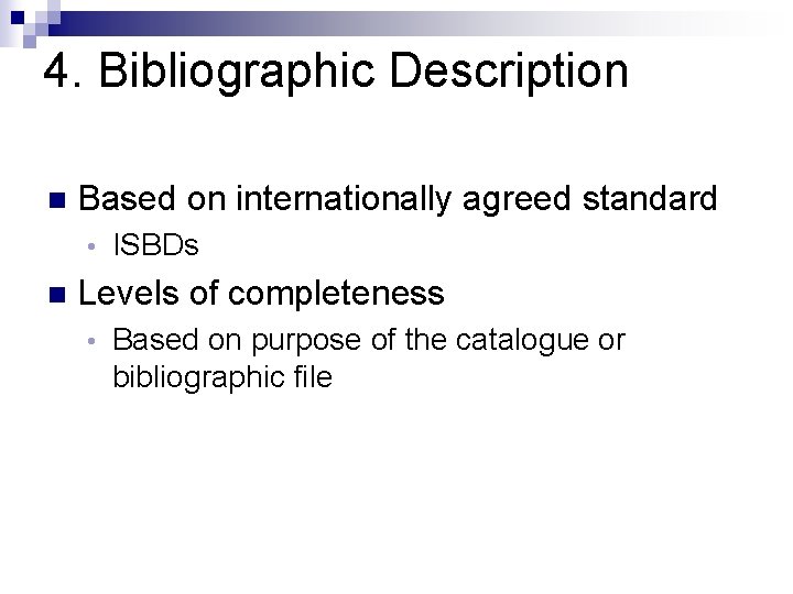 4. Bibliographic Description n Based on internationally agreed standard • n ISBDs Levels of