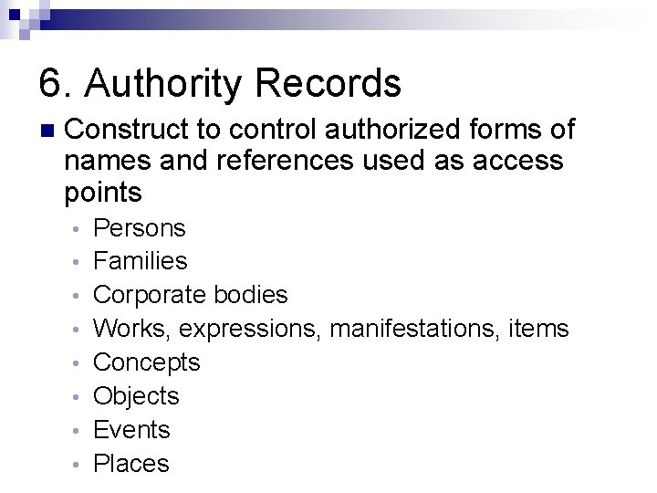 6. Authority Records n Construct to control authorized forms of names and references used
