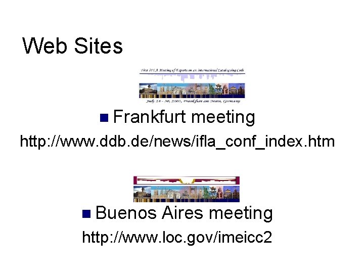 Web Sites n Frankfurt meeting http: //www. ddb. de/news/ifla_conf_index. htm n Buenos Aires meeting
