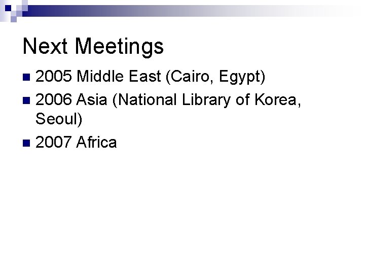 Next Meetings 2005 Middle East (Cairo, Egypt) n 2006 Asia (National Library of Korea,