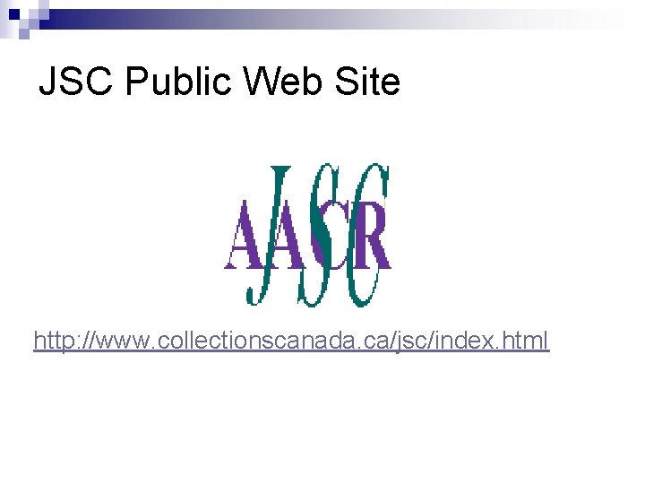 JSC Public Web Site http: //www. collectionscanada. ca/jsc/index. html 