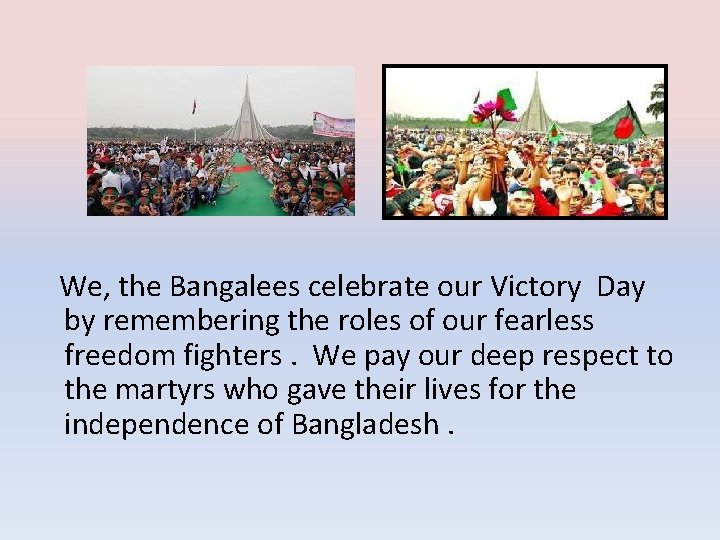 We, the Bangalees celebrate our Victory Day by remembering the roles of our fearless