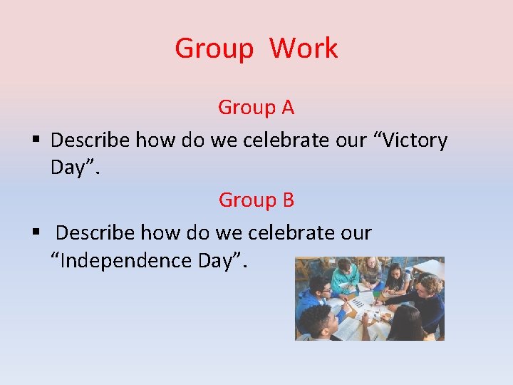 Group Work Group A § Describe how do we celebrate our “Victory Day”. Group