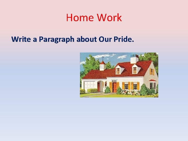 Home Work Write a Paragraph about Our Pride. 