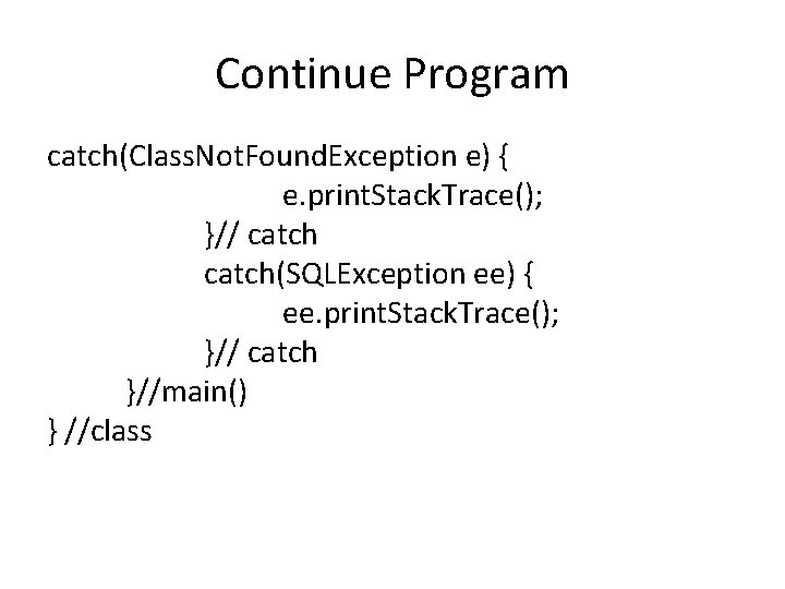 Continue Program catch(Class. Not. Found. Exception e) { e. print. Stack. Trace(); }// catch(SQLException