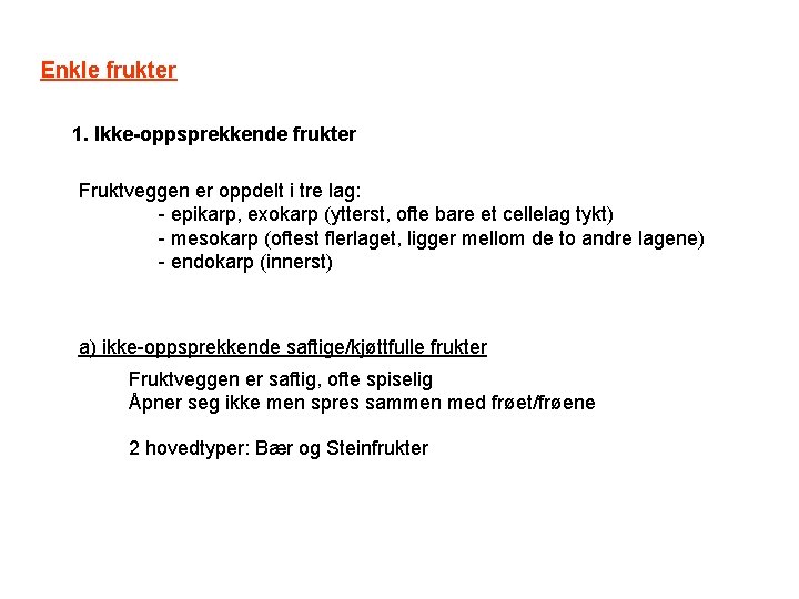 Enkle frukter 1. Ikke-oppsprekkende frukter Fruktveggen er oppdelt i tre lag: - epikarp, exokarp