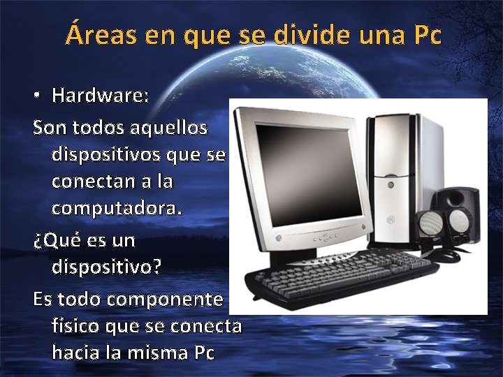 Áreas en que se divide una Pc • Hardware: Son todos aquellos dispositivos que