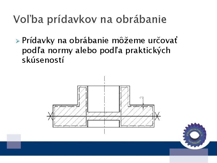 Voľba prídavkov na obrábanie Ø Prídavky na obrábanie môžeme určovať podľa normy alebo podľa