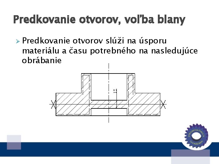 Predkovanie otvorov, voľba blany Ø Predkovanie otvorov slúži na úsporu materiálu a času potrebného