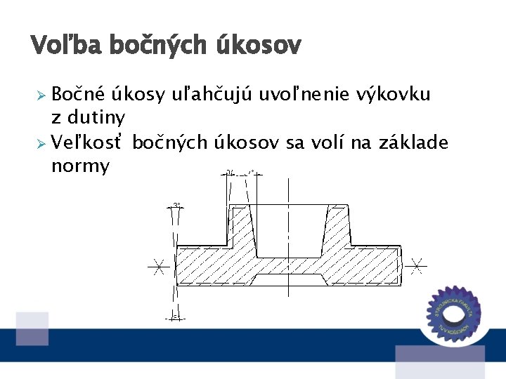 Voľba bočných úkosov Ø Bočné úkosy uľahčujú uvoľnenie výkovku z dutiny Ø Veľkosť bočných