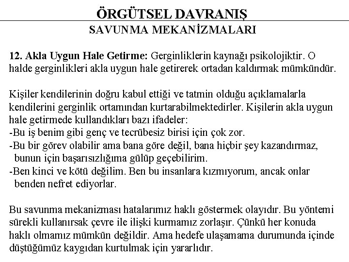 ÖRGÜTSEL DAVRANIŞ SAVUNMA MEKANİZMALARI 12. Akla Uygun Hale Getirme: Gerginliklerin kaynağı psikolojiktir. O halde