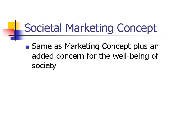 Societal Marketing Concept n Same as Marketing Concept plus an added concern for the