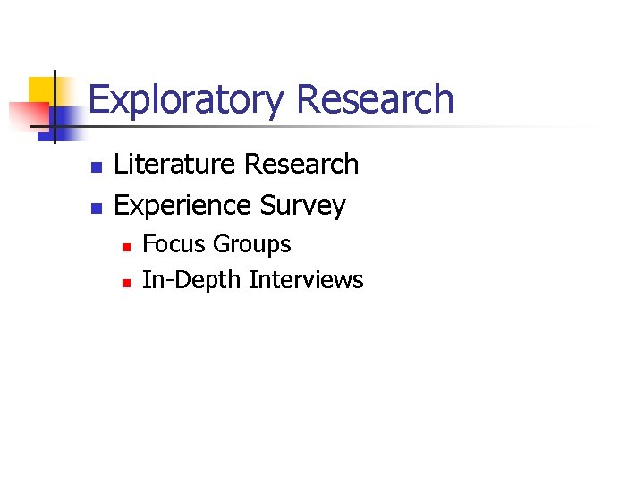 Exploratory Research n n Literature Research Experience Survey n n Focus Groups In-Depth Interviews