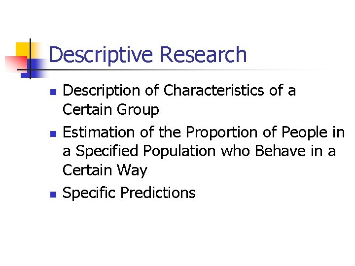 Descriptive Research n n n Description of Characteristics of a Certain Group Estimation of