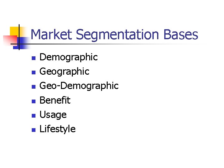 Market Segmentation Bases n n n Demographic Geo-Demographic Benefit Usage Lifestyle 