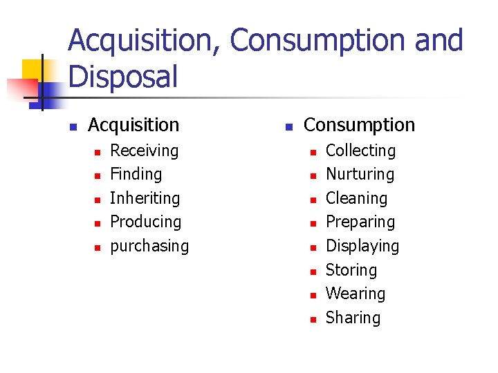 Acquisition, Consumption and Disposal n Acquisition n n Receiving Finding Inheriting Producing purchasing n