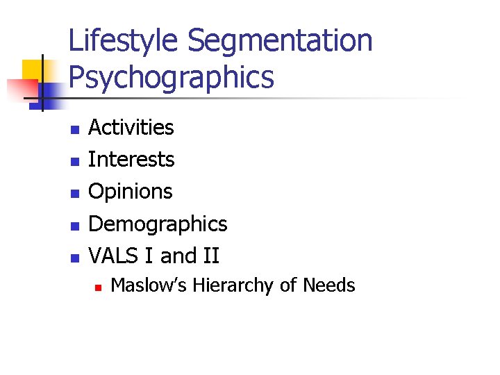 Lifestyle Segmentation Psychographics n n n Activities Interests Opinions Demographics VALS I and II